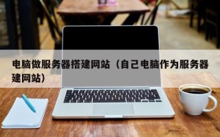 海东电脑做服务器搭建网站（自己电脑作为服务器建网站）