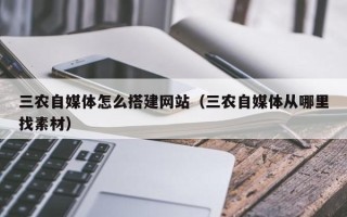 海东三农自媒体怎么搭建网站（三农自媒体从哪里找素材）